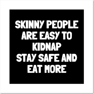 Skinny people are easy to kidnap stay safe and eat more Posters and Art